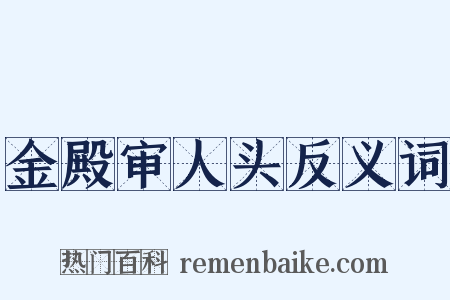 金殿审人头反义词是什么意思的图片